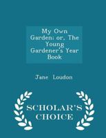 My Own Garden; or, The Young Gardener's Year Book 101824431X Book Cover