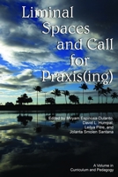 Liminal Spaces and Call for Praxis(ing) (Hc) 1623964245 Book Cover