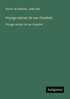 Voyage autour de ma chambre: Voyage autour de ma chambre (French Edition) 3563733430 Book Cover