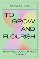 120 Questions To Grow And Flourish: How Well Do You Know Yourself B09L3282HV Book Cover