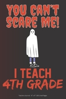 You Can't Scare Me! I Teach 4th Grade: Teachers Journal - 6 x 9 100 Lined Pages 1692547526 Book Cover