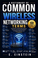 A Dictionary of Common Wireless Networking Terms: Essential Wi-Fi, WLAN, Radio Frequency, Security, and Connectivity Definitions for Students, ... (The IT Terms Dictionary Series) B0HGP9QQCT Book Cover