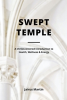 Swept Temple: A Christ-centered Introduction to Health, Wellness & Energy B0BXNJLZ83 Book Cover