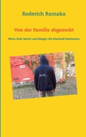 Von der Familie abgezockt: Wenn Geld, Macht und Habgier die Erbschaft bestimmen (German Edition) 3749467331 Book Cover