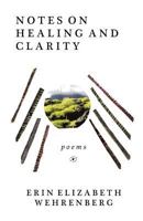 Notes On Healing and Clarity: poems 149360080X Book Cover