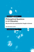 Philosophical Questions in Art Education: Why the Arts Can and Should be Taught in Schools (Bloomsbury Philosophy of Education) 1350464600 Book Cover