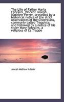 The Life of Father Maria Ephraim, Vincent Joseph Mathiew Ferrer, preceded by a historical notice of 1115914227 Book Cover