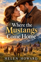 Where the Mustangs Come Home: A Heartwarming Western Ranch Romance of Wild Mustangs, Healing Hearts, Second Chances, and Finding Home. B0HNJRQ97W Book Cover