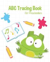 ABC Tracing Book For Preschoolers: Coloring And Letter Tracing Book for Preschoolers, Kids And Kindergarten, Letter Tracing Books for Kids Ages 3-5 & Kindergarten and Letter Tracing Workbook 109536524X Book Cover