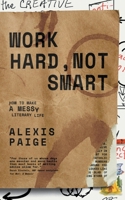Work Hard, Not Smart: How to Make a Messy Literary Life 1925965767 Book Cover