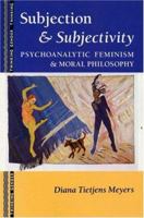 Subjection and Subjectivity: Psychoanalytic Feminism and Moral Philosophy (Thinking Gender) 0415905087 Book Cover