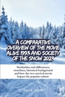 A comparative overview of the movie Alive 1993 and Society of the Snow 2023: Similarities and differences, storylines, historical background and how the two survival movie impact the popular culture B0CRQFF94R Book Cover