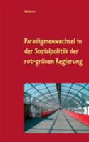 Paradigmenwechsel in der Sozialpolitik der rot-grünen Regierung: Betrachtung eines Paradigmenwechsels im System der Bundesrepublik unter Einbeziehung 3746049393 Book Cover