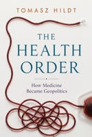 THE HEALTH ORDER: How Medicine Became Geopolitics 8398245514 Book Cover