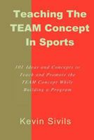 Teaching the Team Concept in Sports: 101 Ideas and Concepts to Teach and Promote the Team Concept While Building a Program 1466275243 Book Cover