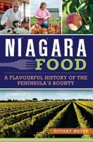 Niagara Food: A Flavourful History of the Peninsula's Bounty 1626195358 Book Cover