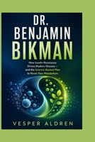 DR. BENJAMIN BIKMAN: How Insulin Resistance Drives Modern Disease—and the Science-Backed Plan to Reset Your Metabolism B0HBRSJKSY Book Cover