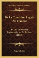 De La Condition Legale Des Francais: Et Des Immunites Diplomatiques En Tunisie (1889) 1160393788 Book Cover