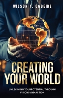 Creating Your World: Unleashing Your Potential Through Visions and Action B0F1ZLB2JF Book Cover