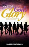 My Story. God's Glory.: Authentic stories of victorious journeys beyond pain and into purpose 0986340111 Book Cover