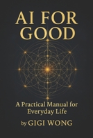 Ai For Good: A Practical Manual for Everyday Life B0G6SYTH4C Book Cover