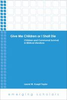 Give Me Children or I Shall Die: Children and Communal Survival in Biblical Literature 1451465637 Book Cover