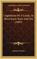 Cogitations of a Crank at Three Score Years and Ten 0548587558 Book Cover