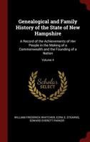 Genealogical and Family History of the State of New Hampshire: A Record of the Achievements of Her People in the Making of a Commonwealth and the Founding of a Nation; Volume 4 1015741487 Book Cover