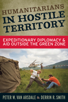 Humanitarians in Hostile Territory: Expeditionary Diplomacy and Aid Outside the Green Zone 1598744445 Book Cover