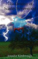 The Destiny of Scarlet Silverwood: A Tale of a Young Girl's Search for Her Identity and Her Place in a Not So Simple World 1453682678 Book Cover