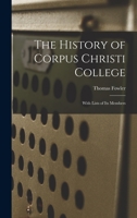 The History of Corpus Christi College: With Lists of Its Members 1177450119 Book Cover