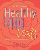 Healthy Happy Sexy: Ayurveda Wisdom for Modern Women 1582704732 Book Cover