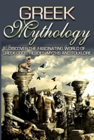 Greek Mythology: Discover the Fascinating World of Greek Gods, Heroes, Myths & Folklore 1990625088 Book Cover