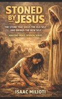 Stoned By Jesus: The Stone That Kills the Old Self and Brings the New Self: Amazing Grace Sermon Series (Book 1) B0GTRCB6GQ Book Cover