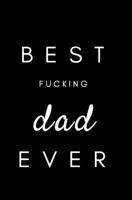 Best Fucking Dad Ever: Small Blank Lined Notebook; Funny Dad Journal, Gifts for Father's Day, Father's Day Book, Why I Love You Dad, Love You Journal, Swear Word Journal, I Love Dad Journal, Funny Dad 1717108350 Book Cover