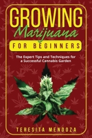 Growing Marijuana for Beginners: The Expert Tips and Techniques for a Successful Cannabis Garden 1088158714 Book Cover