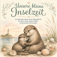 Unsere kleine Inselzeit: Ein liebevolles Mama - Kind Mitmachbuch für kleine Pausen, große Gefühle und gemeinsame Erinnerungen (German Edition) B0HBP96T7B Book Cover