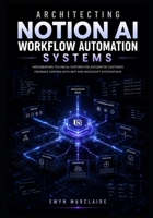 Architecting Notion AI Workflow Automation Systems: How Intermediate Engineers Connect Claude Agents, OpenAI GPT Models, and Custom Agents SDK to Notion for Autonomous Project Management and Developer B0H4C6NZF8 Book Cover