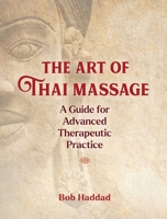 The Art of Thai Massage: A Guide for Advanced Therapeutic Practice 1644113724 Book Cover