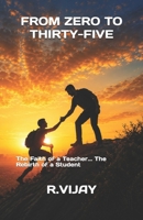 FROM ZERO TO THIRTY-FIVE: The Faith of a Teacher... The Rebirth of a Student B0H8LGD812 Book Cover