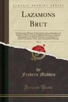 Layamons Brut, Or Chronicle of Britain: A Poetical Semi-Saxon Paraphrase of the Brut of Wace. Now First Published from the Cottonian Manuscripts in the British Museum, Accompanied by a Literal Transla 1165387298 Book Cover