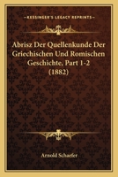 Abrisz Der Quellenkunde Der Griechischen Und Romischen Geschichte, Part 1-2 (1882) 1168441668 Book Cover
