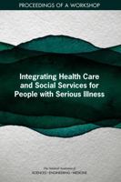 Integrating Health Care and Social Services for People with Serious Illness: Proceedings of a Workshop 0309488168 Book Cover