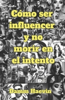 Cómo ser influencer y no morir en el intento (Spanish Edition) B0F4F73YYD Book Cover