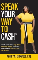 Speak Your Way to Cash(R): How to Start at the Top of the Speaking Market Instead of Working Your Way up From the Bottom! 1736229915 Book Cover