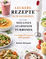 Leckere Rezepte Zum Geniessen Mit Dem Moulinex Stabmixer Turbomix: Von Suppen bis Desserts leicht gemacht (German Edition) B0GYNLT7KV Book Cover