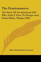 The Pensionnaires: The Story of an American Girl Who Took a Voice to Europe and Found Many Things (Classic Reprint) 0548897743 Book Cover