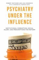 Psychiatry Under the Influence: Institutional Corruption, Social Injury, and Prescriptions for Reform 113750692X Book Cover
