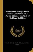 Memoria I Cat�logo De Las Plantas Cultivadas En El Jard�n Bot�nico Hasta El 10 De Mayo De 1884... 0341137871 Book Cover