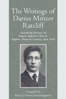 The Writings of Darius Mitteer Ratcliff: Including History of Naples Baptist Church, Naples, Ontario County, New York 1512789321 Book Cover